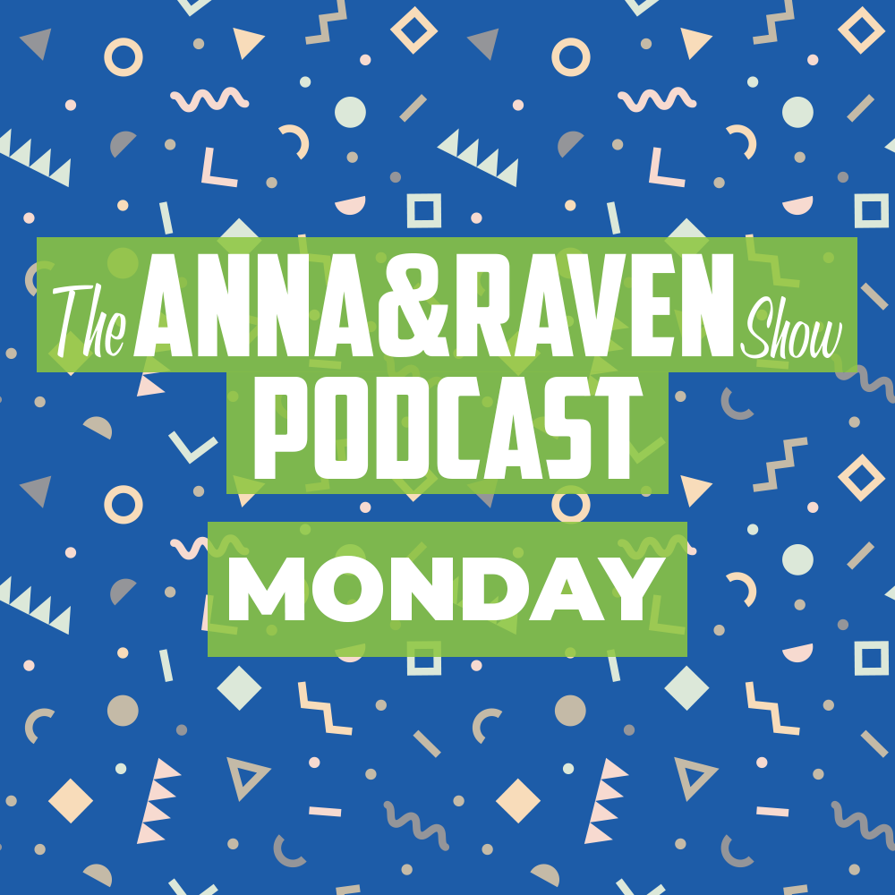 The Anna & Raven Show: Monday June 15th