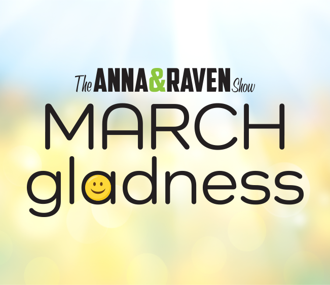 Anna & Raven’s March Gladness