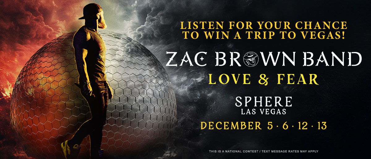 Listen for your chance to win a trip to see Zac Brown Band's Love & Fear at Sphere Las Vegas!
