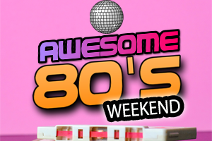 Awesome 80’s Weekend