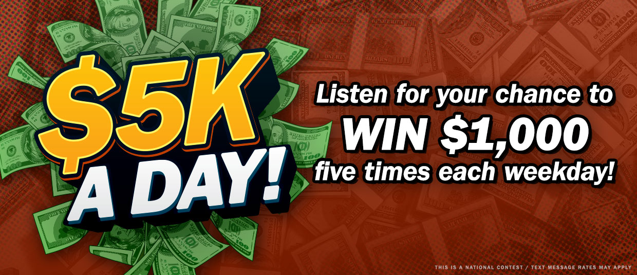 Listen for Your Chance at $5K a Day!