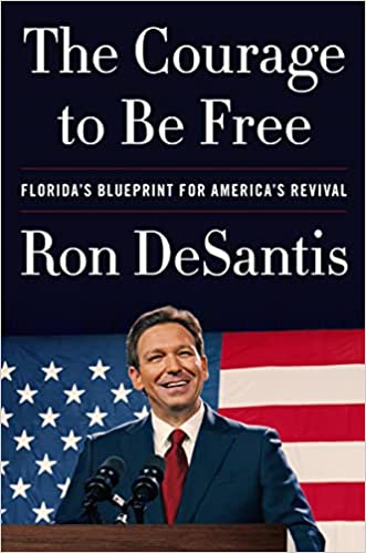 The Courage to Be Free: Florida’s Blueprint for America’s Revival  – by Ron DeSantis