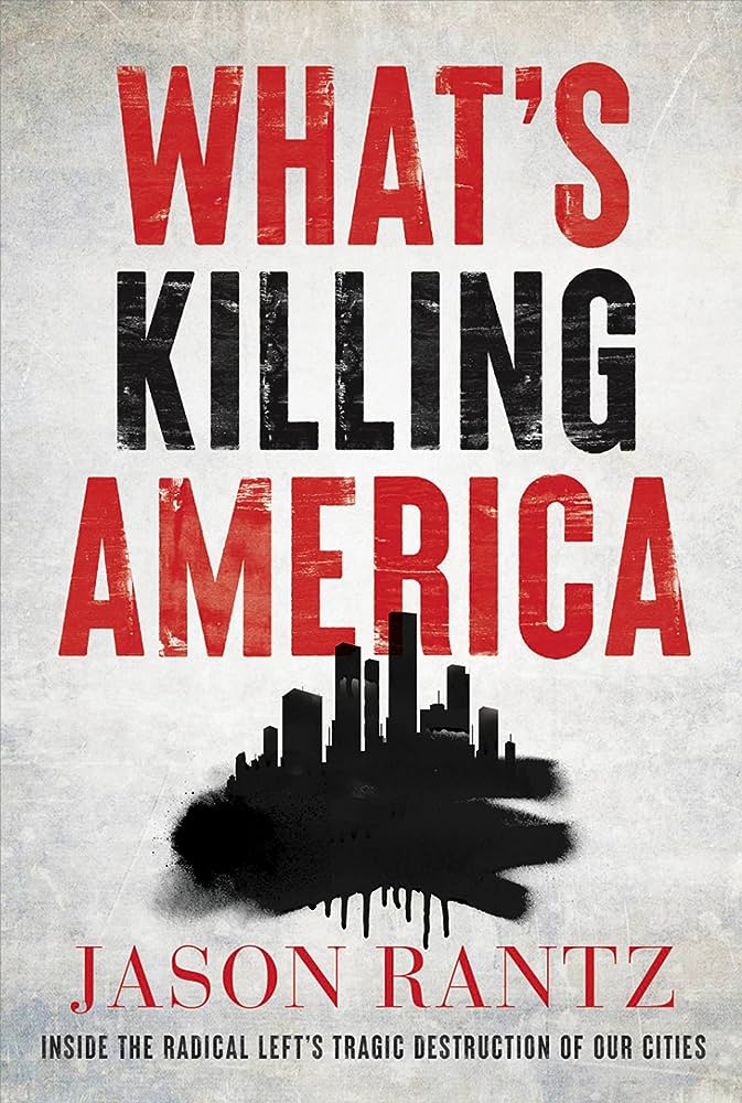 What’s Killing America: Inside the Radical Left’s Tragic Destruction of Our Cities