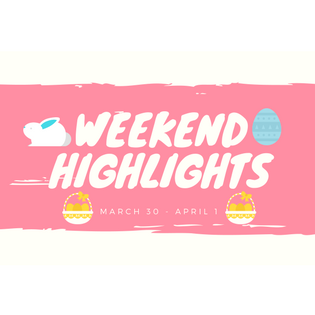 Weekend Highlights March 30 – April 1
