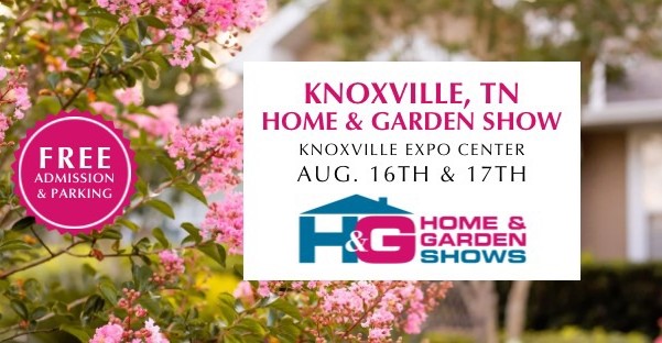 Knoxville Home and Garden Show August 16th-17th