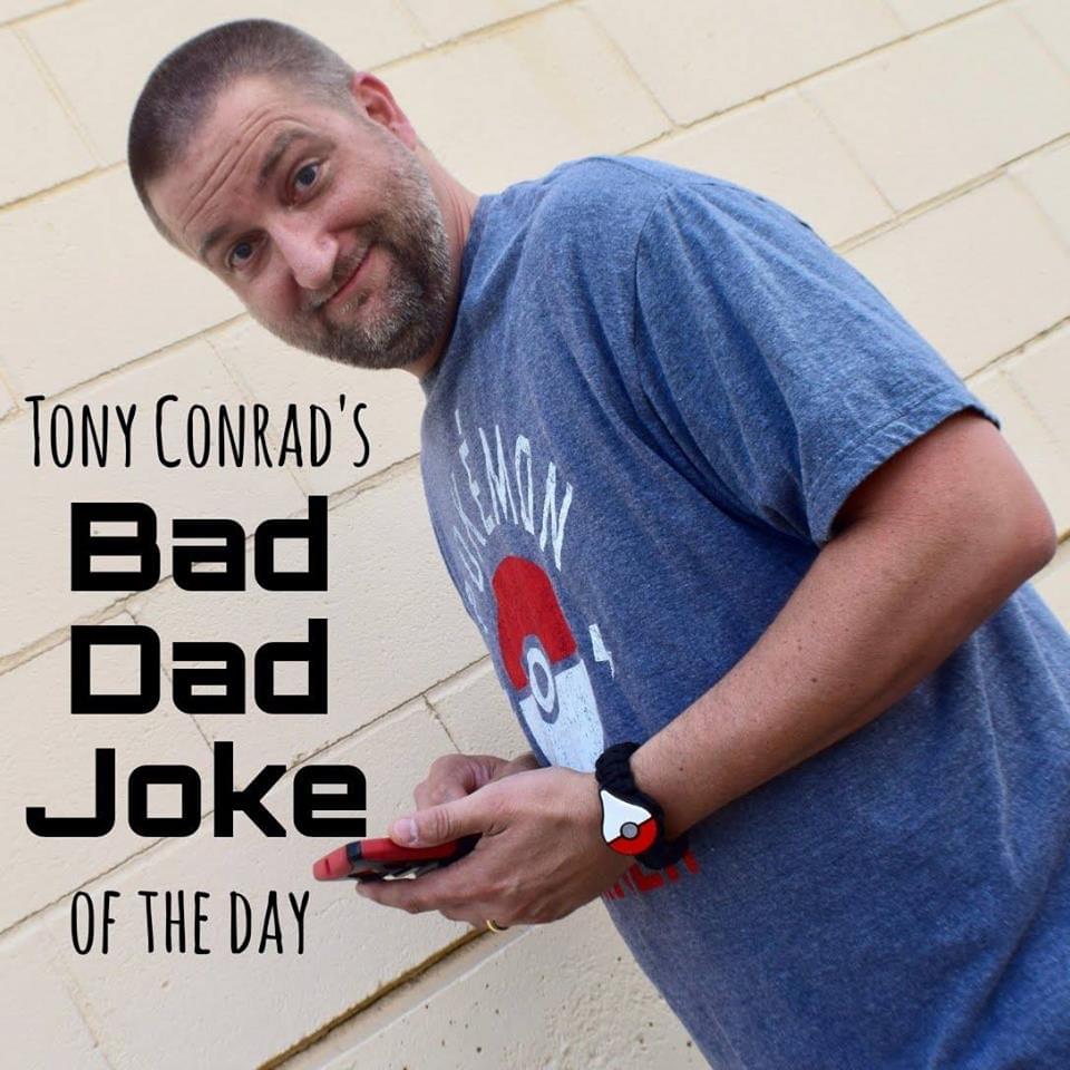 TONY CONRAD’S BAD DAD JOKE OF THE DAY FOR 1/17