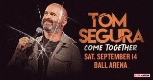 Tom Segura at Ball Arena – Sat • Sep 14 • 8PM