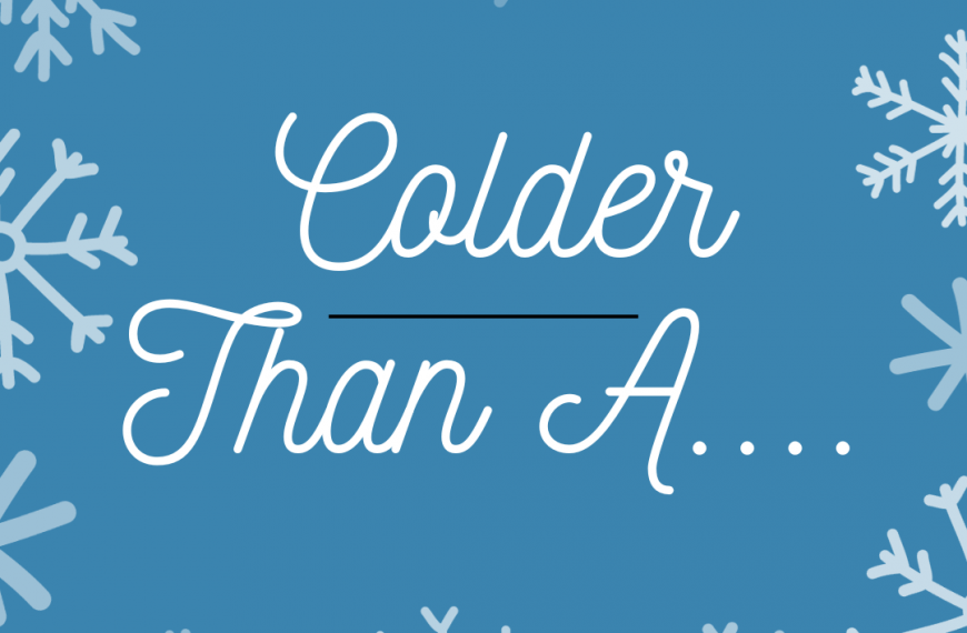 Finish The Sentence: “Colder Than A _______”