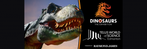 TELUS World of Science presents: Dinosaurs! The Exhibition!